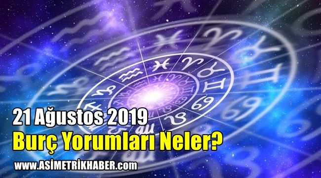 21 Ağustos 2019 Burç Yorumları! Hangi Burç Nasıl Yorumlandı?