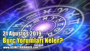 21 Ağustos 2019 Burç Yorumları! Hangi Burç Nasıl Yorumlandı?