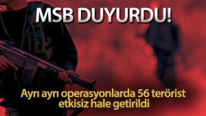 Operasyonlarda 56 terörist etkisiz hale getirildi!