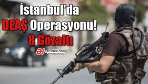 İstanbul'da DEAŞ operasyonu! 8 gözaltı