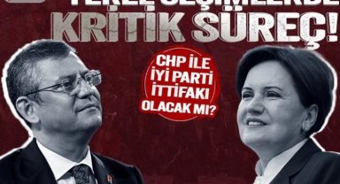 Yerel seçimlerde kritik süreç! CHP ile İyi Parti ittifakı olacak mı?