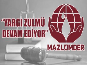 Mazlumder: "Yargı Zulmü Devam Ediyor"